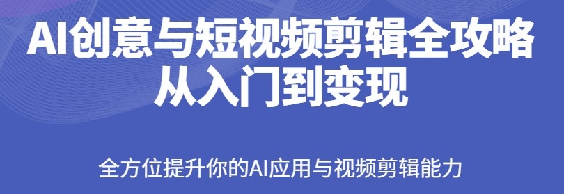 【15款火爆玩法】AI创意与短视频剪辑全攻略从入门到变现